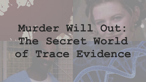 Murder Will Out: The Secret World of Trace Evidence - April 17th, 2016